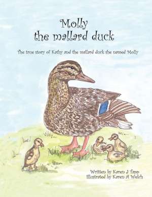 Molly the Mallard Duck: The True Story of Kathy and the Mallard Duck She Named Molly de Karen J. Tapp