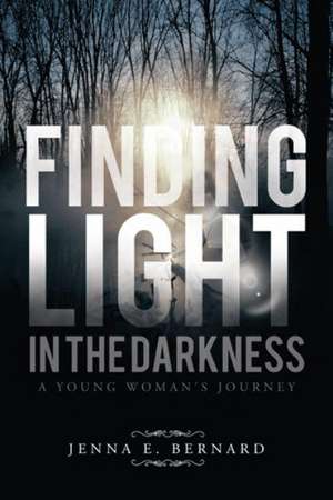 FINDING LIGHT IN THE DARKNESS de Jenna E. Bernard