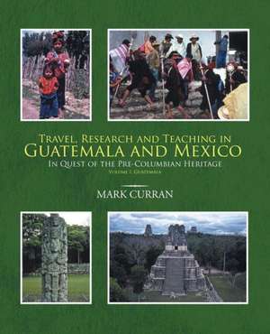 Travel, Research and Teaching in Guatemala and Mexico de Mark Curran