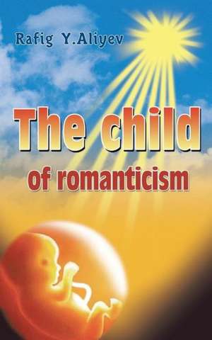 The Child of Romanticism de Rafig Y. Aliyev