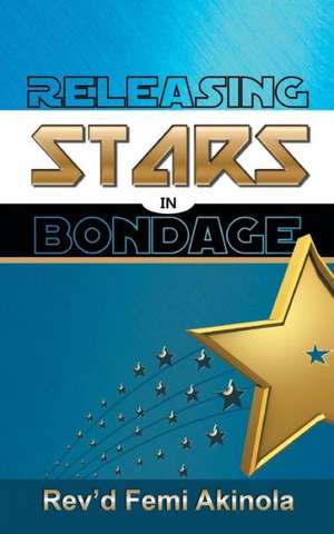 Releasing Stars in Bondage de Rev'd Femi Akinola