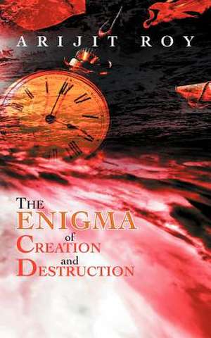 The Enigma of Creation and Destruction de Arijit Roy