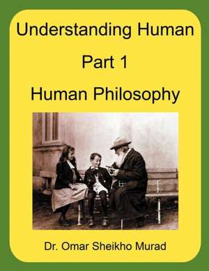 Understanding Human, Part 1, Human Philosophy de Omar Sheikho Murad