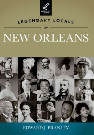 Legendary Locals of New Orleans de Edward J. Branley