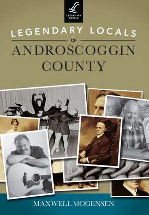 Legendary Locals of Androscoggin County de Maxwell Mogensen