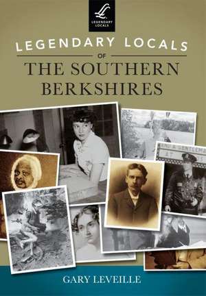 Legendary Locals of the Southern Berkshires de Gary Leveille