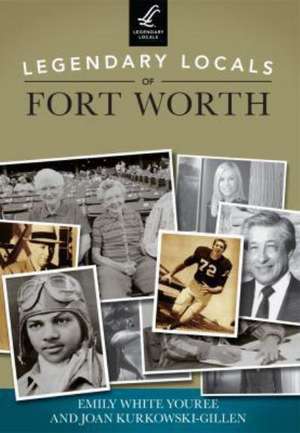 Legendary Locals of Fort Worth, Texas de Emily White Youree