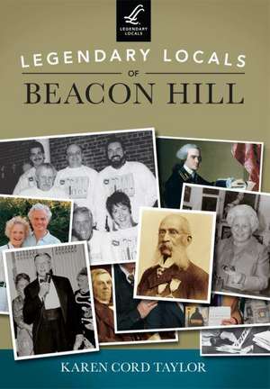 Legendary Locals of Beacon Hill de Karen Cord Taylor