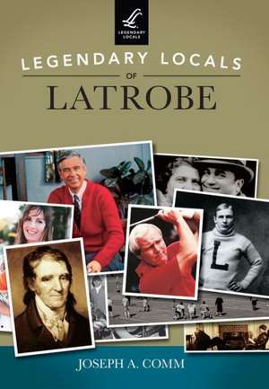 Legendary Locals of Latrobe de Joseph A. Comm