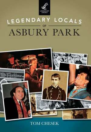 Legendary Locals of Asbury Park de Tom Chesek