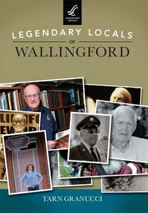 Legendary Locals of Wallingford de Tarn T. Granucci