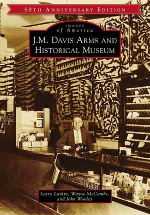 J.M. Davis Arms and Historical Museum (50th Anniversary Edition) de Larry Larkin