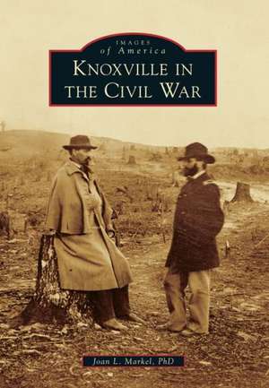 Knoxville in the Civil War de Joan L. Markel