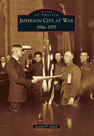 Jefferson City at War: 1916-1975 de Jeremy P. Amick