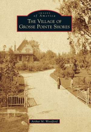 The Village of Grosse Pointe Shores de Arthur M. Woodford