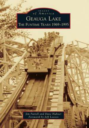 Geauga Lake: The Funtime Years 1969-1995 de Jim Futrell