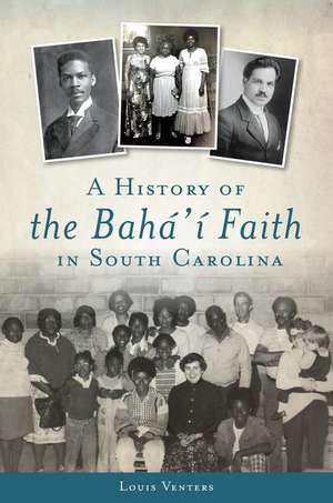 A History of the Bahá'í Faith in South Carolina de Louis Venters