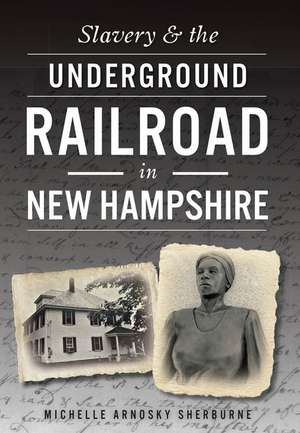 Slavery & the Underground Railroad in New Hampshire de Michelle Arnosky Sherburne