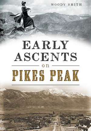 Early Ascents on Pikes Peak de Woody Smith