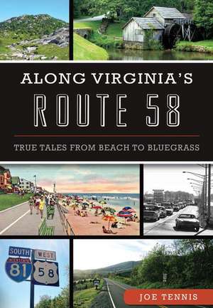 Along Virginia's Route 58: True Tales from Beach to Bluegrass de Joe Tennis