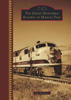 The Great Northern Railway in Marias Pass de Jones, Dale W.