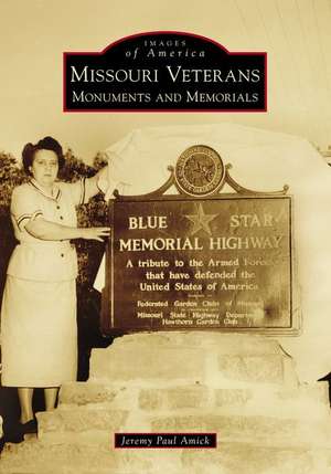 Missouri Veterans: Monuments and Memorials de Jeremy Paul Amick