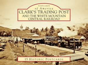 Clark's Trading Post and the White Mountain Central Railroad de Eisenhart, Linda