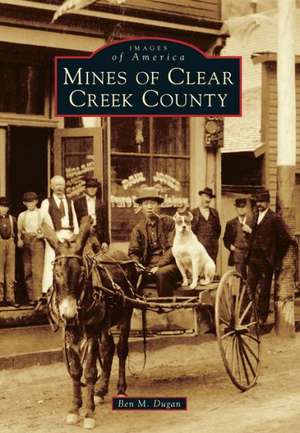 Mines of Clear Creek County de Ben M. Dugan