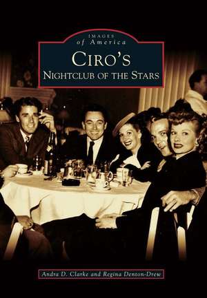 Ciro's: Nightclub of the Stars de Andra D. Clarke