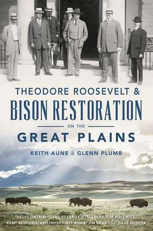 Theodore Roosevelt & Bison Restoration on the Great Plains de Keith Aune