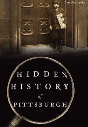 Hidden History of Pittsburgh de Len Barcousky