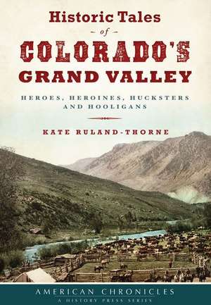 Historic Tales of Colorado's Grand Valley de Kate Ruland-Thorne