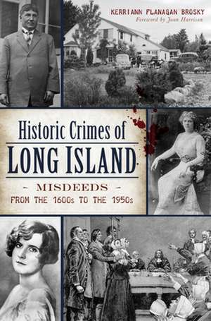 Historic Crimes of Long Island: Misdeeds from the 1600s to the 1950s de Kerriann Flanagan Brosky