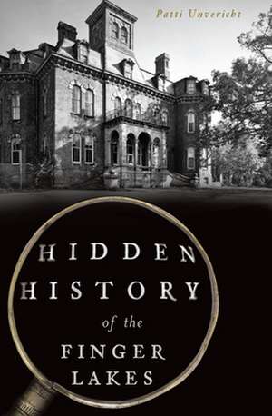 Hidden History of the Finger Lakes de Unvericht, Patricia