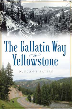 The Gallatin Way to Yellowstone de Patten, Duncan T.