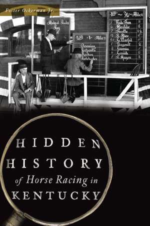 Hidden History of Horse Racing in Kentucky de Foster Ockerman Jr