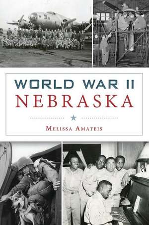 World War II Nebraska de Melissa Amateis