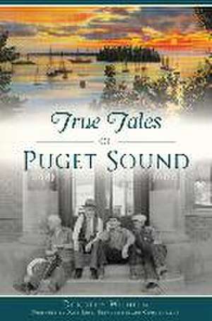 True Tales of Puget Sound de Dorothy Wilhelm