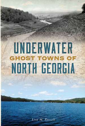 Underwater Ghost Towns of North Georgia de Lisa M. Russell