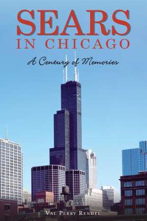 Sears in Chicago: A Century of Memories de Val Perry Rendel