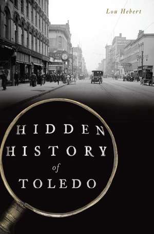 Hidden History of Toledo de Lou Hebert