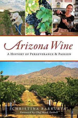 Arizona Wine: A History of Perseverance and Passion de Christina Barrueta