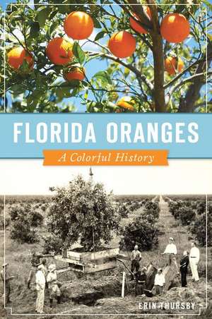 Florida Oranges: A Colorful History de Erin Thursby