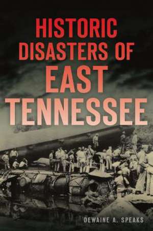 Historic Disasters of East Tennessee de Dewaine A Speaks