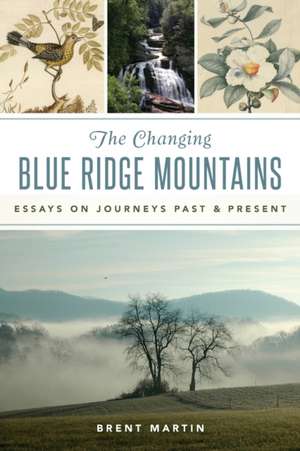 The Changing Blue Ridge Mountains: Essays on Journeys Past and Present de Brent Martin