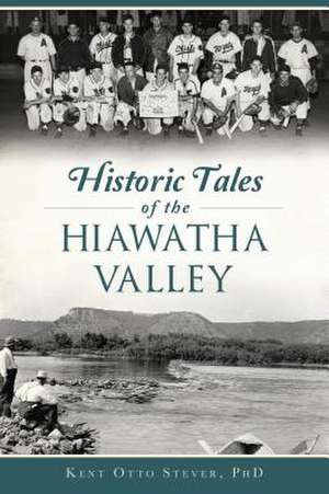 Historic Tales of the Hiawatha Valley de Kent Otto Stever