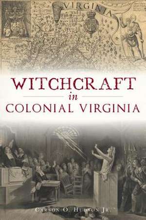 Witchcraft in Colonial Virginia de Carson O Hudson Jr