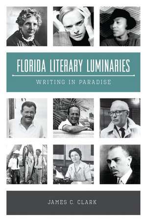 Florida Literary Luminaries: Writing in Paradise de James C. Clark