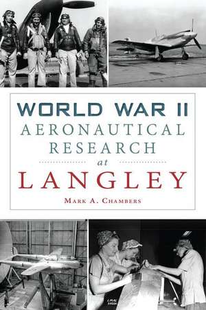 World War II Aeronautical Research at Langley de Mark A Chambers