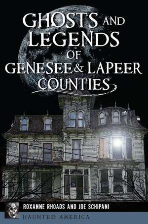 Ghosts and Legends of Genesee & Lapeer Counties de Roxanne Rhoads